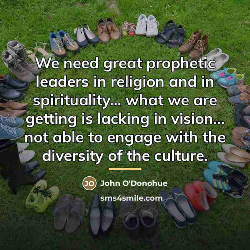 “We need great prophetic leaders in religion and in spirituality...…” quote by John O'Donohue