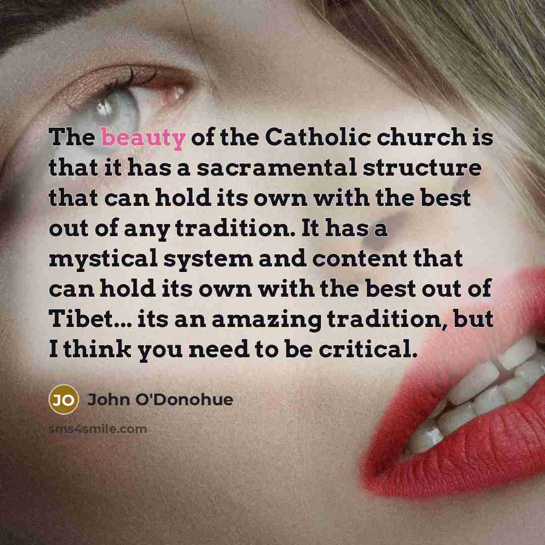 “The beauty of the Catholic church is that it has…” quote by John O'Donohue
