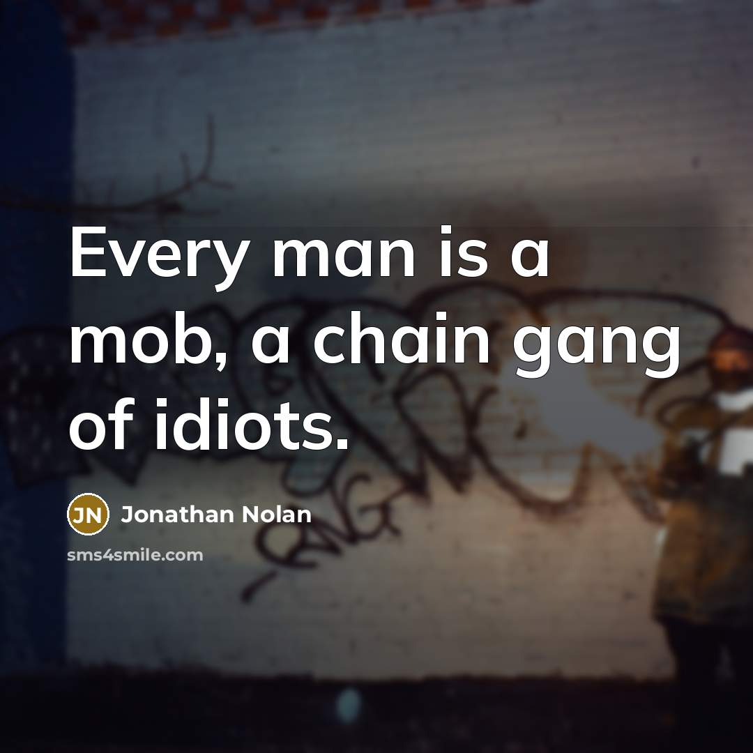 “Every man is a mob, a chain gang of idiots.…” quote by Jonathan Nolan