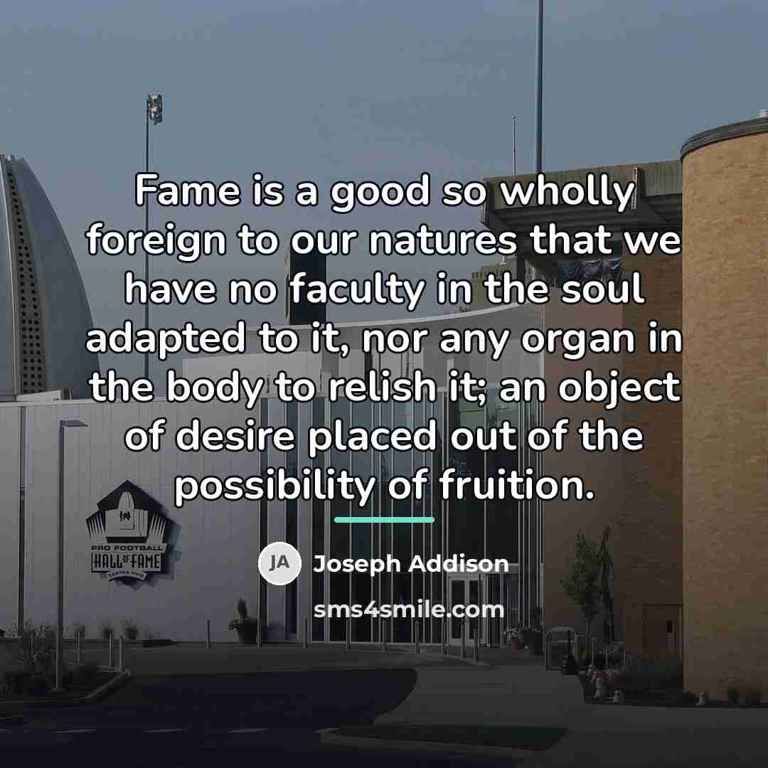 “Fame is a good so wholly foreign to our natures…” quote by Joseph Addison