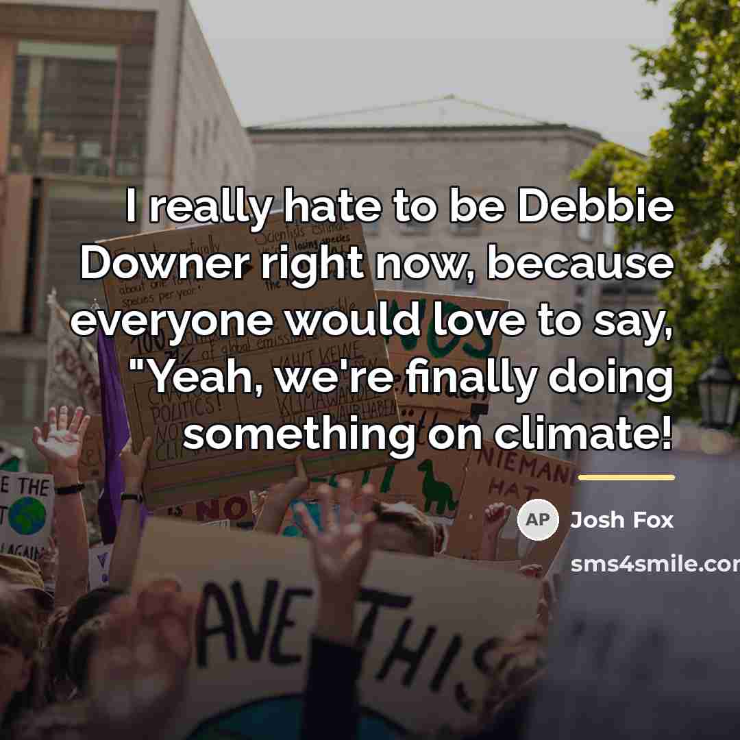 “I really hate to be Debbie Downer right now, because…” quote by Josh Fox