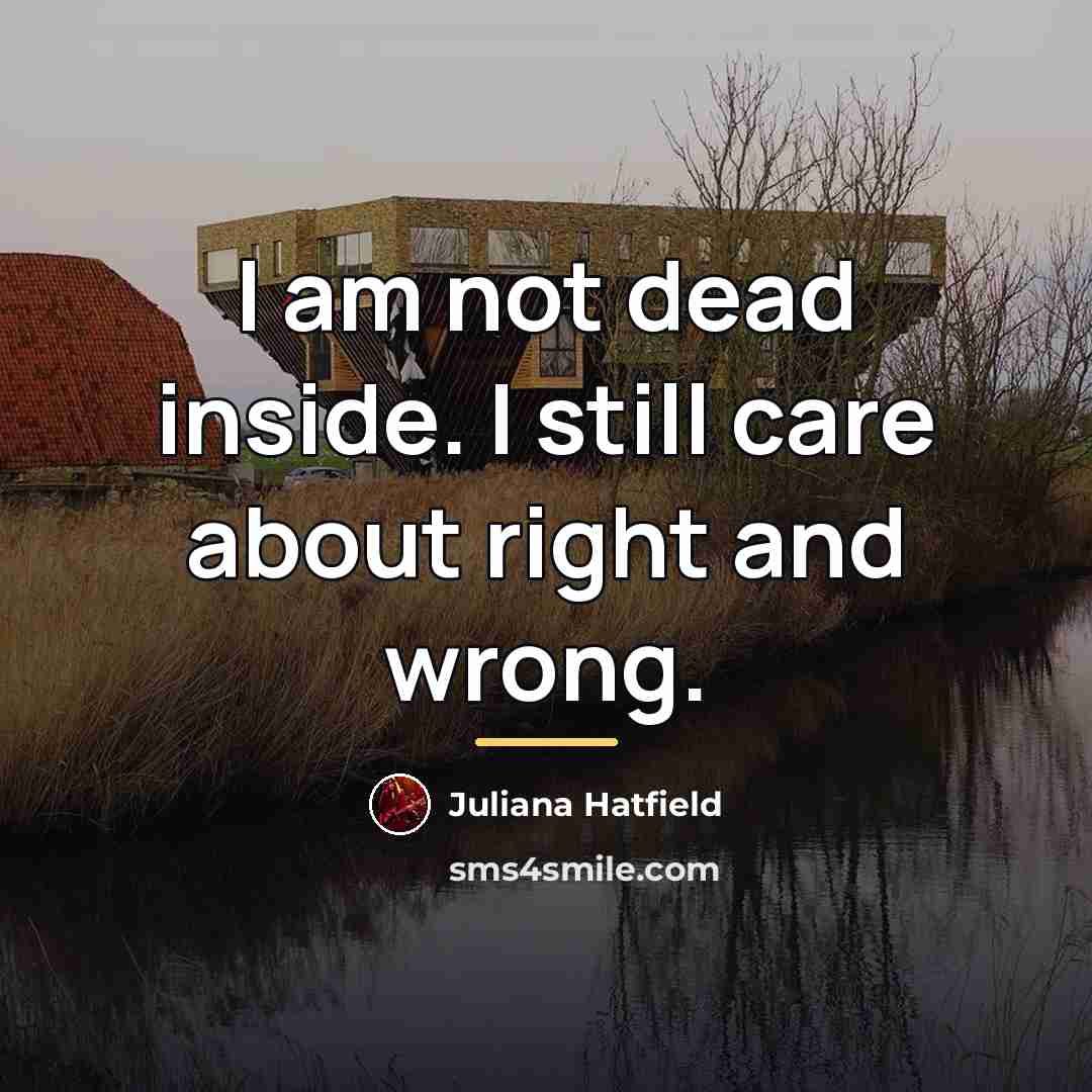 “I am not dead inside. I still care about right…” quote by Juliana Hatfield