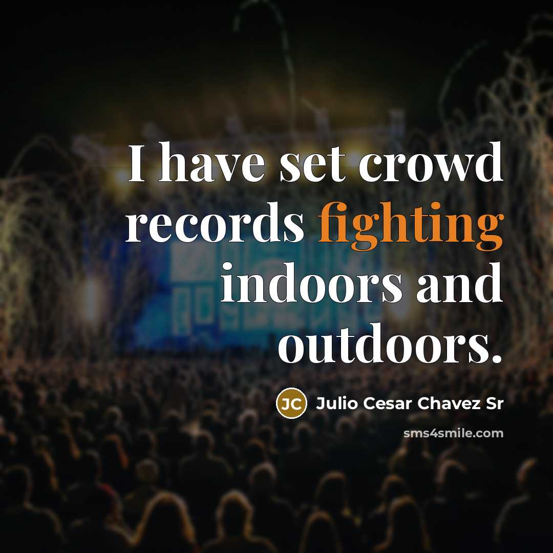 “I have set crowd records fighting indoors and outdoors.…” quote by Julio Cesar Chavez Sr