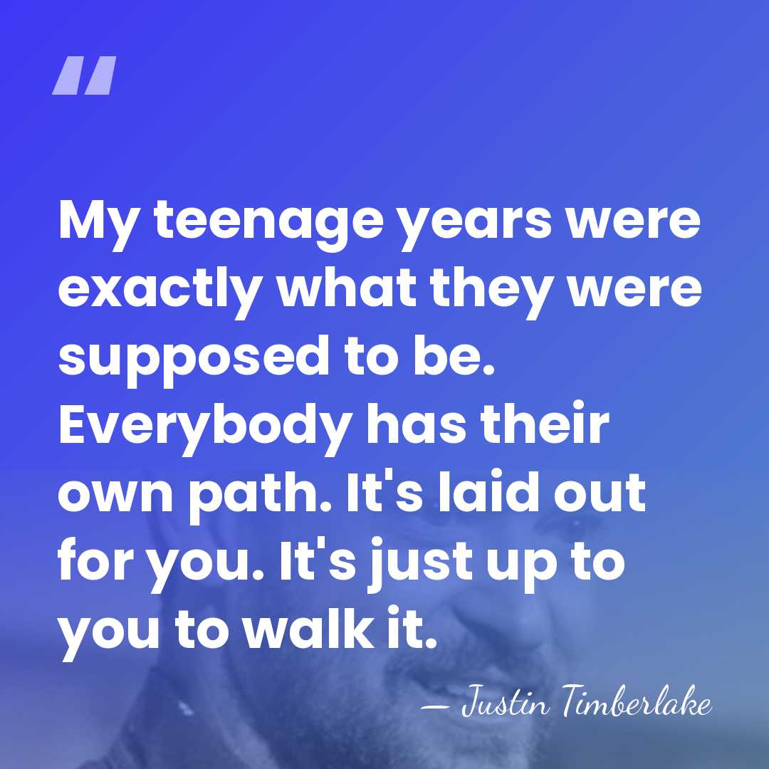 My teenage years were exactly what they were supposed to be. Everybody&hellip; - Justin Timberlake