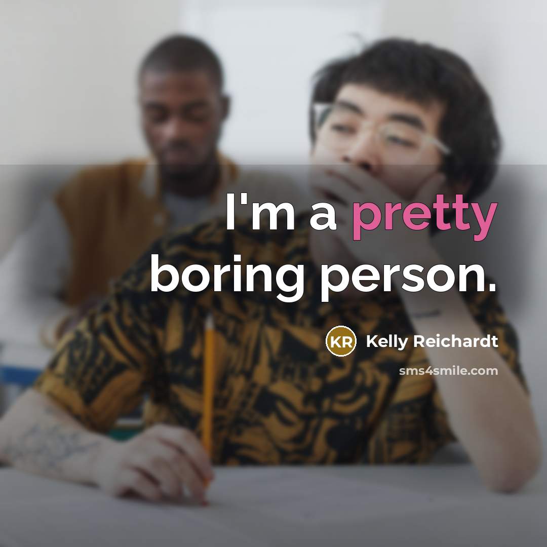 “I'm a pretty boring person.…” quote by Kelly Reichardt