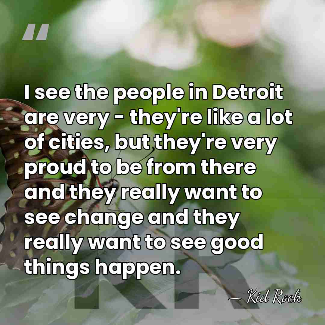 I see the people in Detroit are very - they're like a&hellip; - Kid Rock