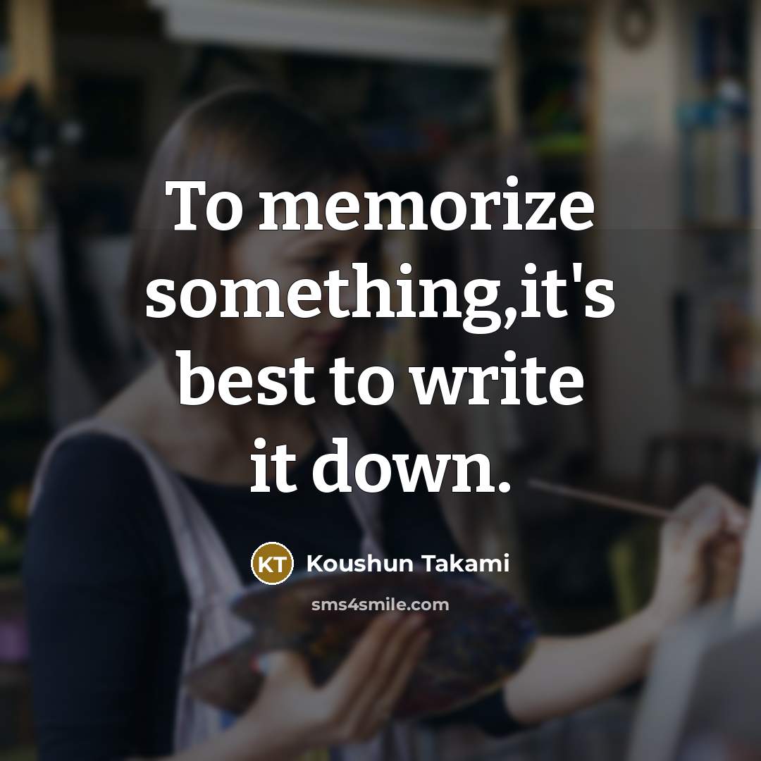 “To memorize something,it's best to write it down.…” quote by Koushun Takami