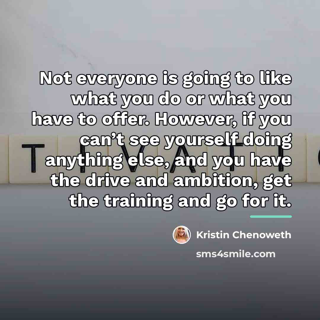 “Not everyone is going to like what you do or…” quote by Kristin Chenoweth
