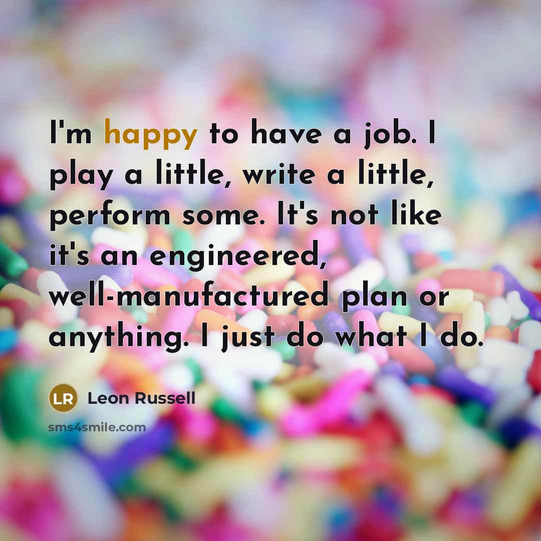 “I'm happy to have a job. I play a little,…” quote by Leon Russell