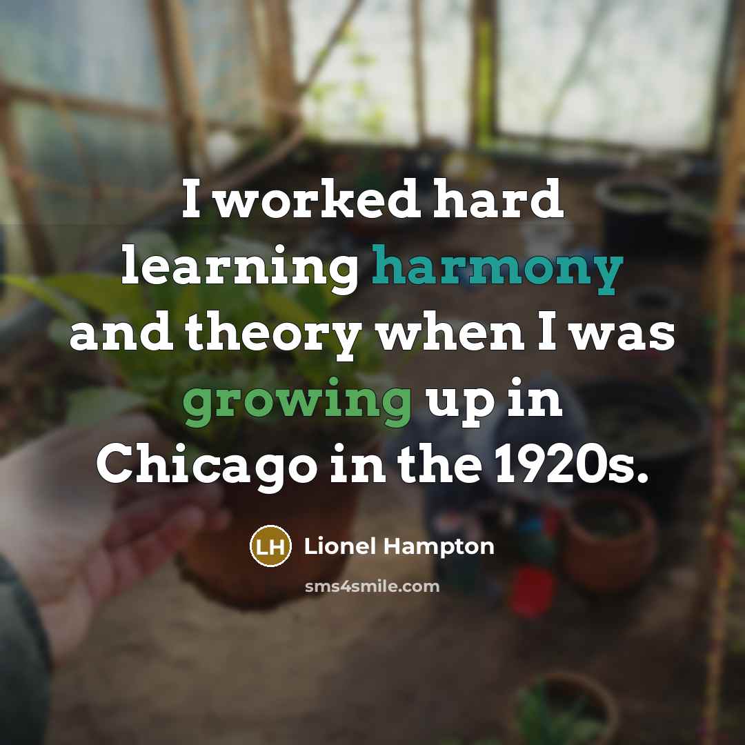 “I worked hard learning harmony and theory when I was growing up in Chicago in the 1920s.” quote by Lionel Hampton