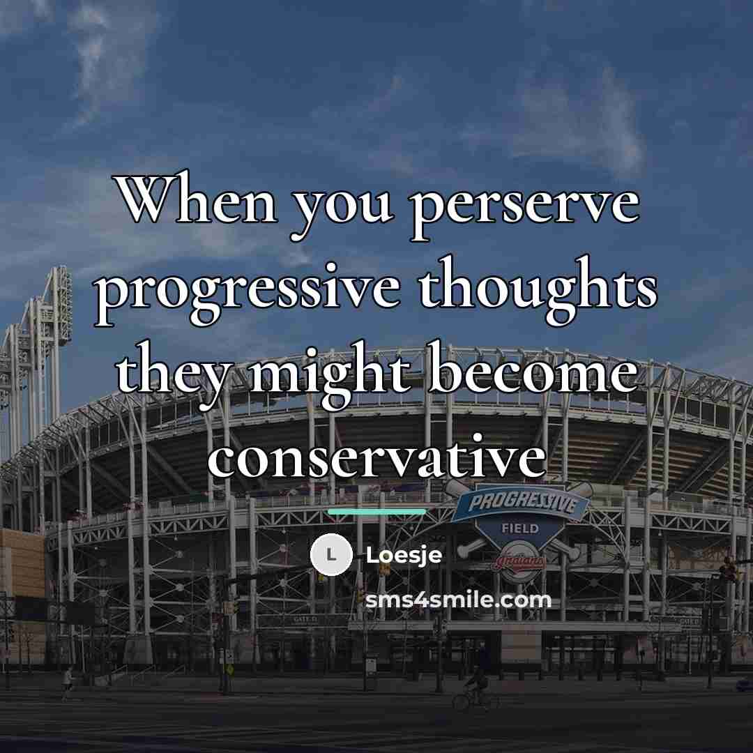 “When you perserve progressive thoughts they might become conservative…” quote by Loesje