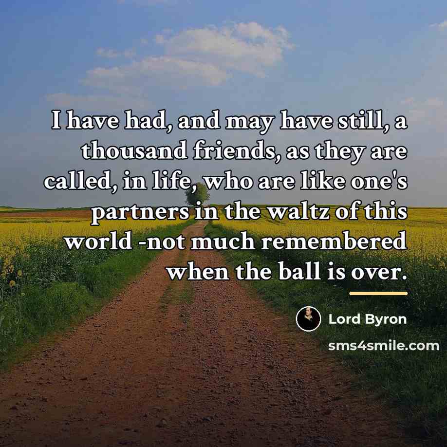 “I have had, and may have still, a thousand friends,…” quote by Lord Byron