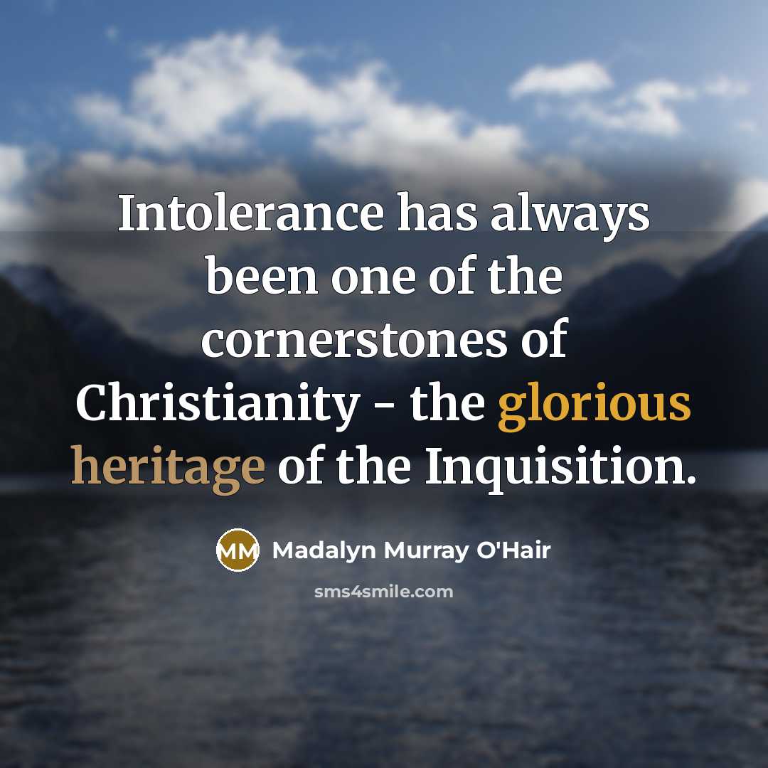 “Intolerance has always been one of the cornerstones of Christianity…” quote by Madalyn Murray O'Hair