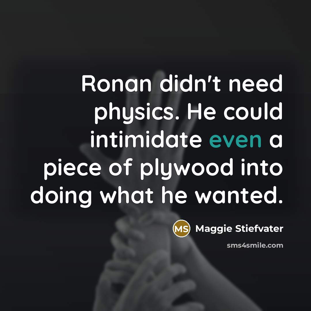 “Ronan didn't need physics. He could intimidate even a piece…” quote by Maggie Stiefvater