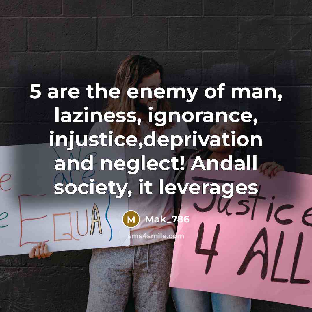 “5 are the enemy of man, laziness, ignorance, injustice,deprivation and neglect! Andall society, it leverages” quote by Mak_786