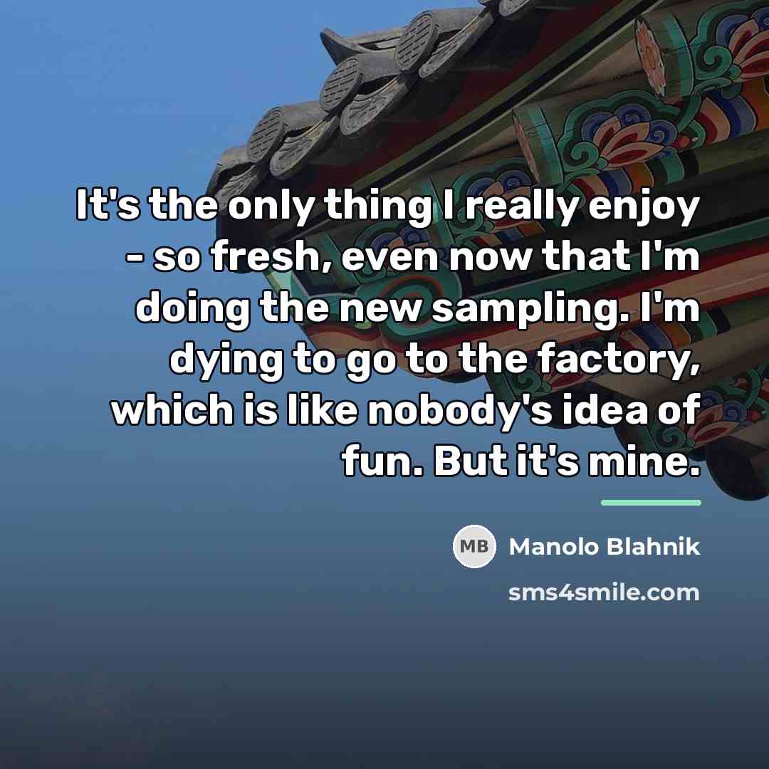 “It's the only thing I really enjoy - so fresh,…” quote by Manolo Blahnik