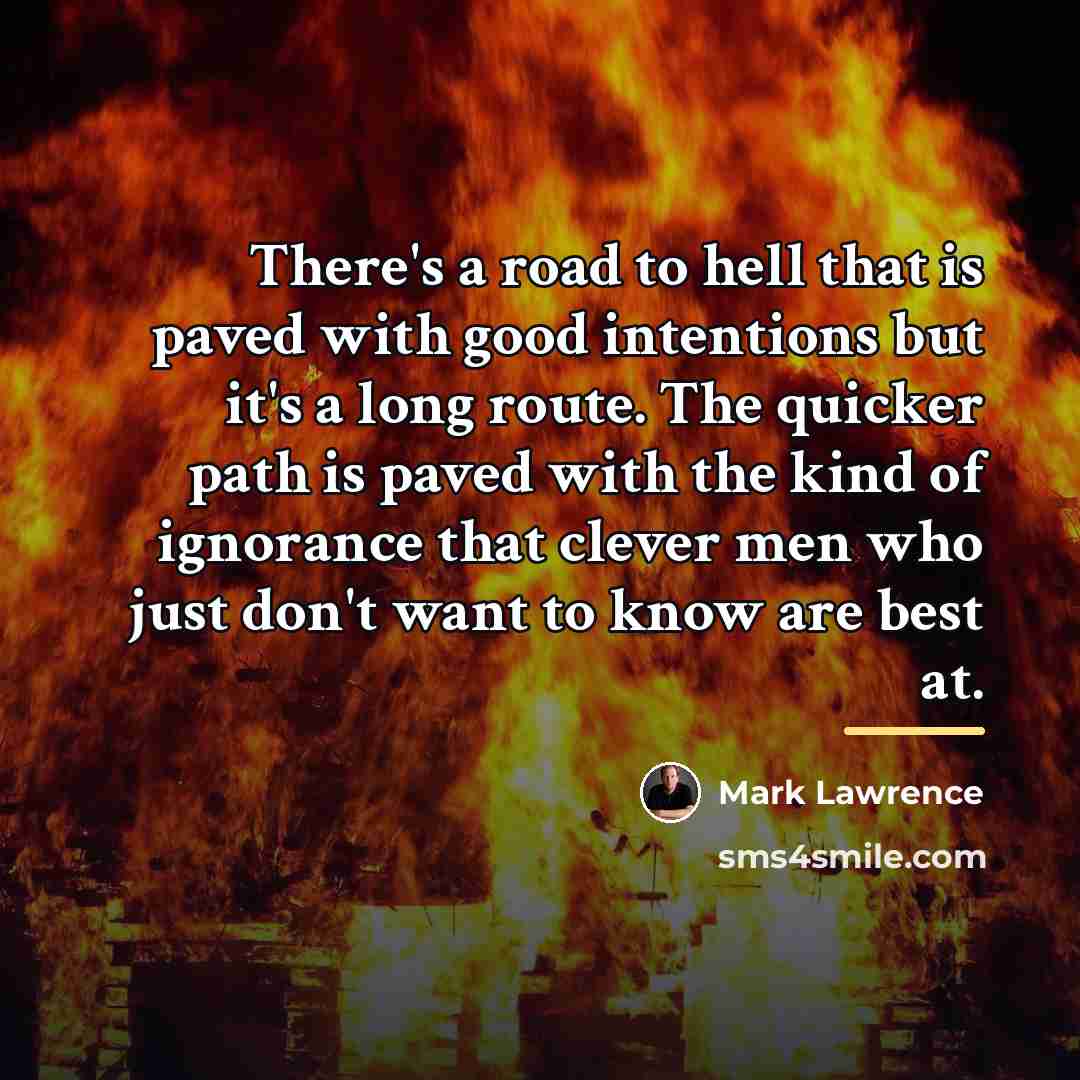 “There's a road to hell that is paved with good…” quote by Mark Lawrence