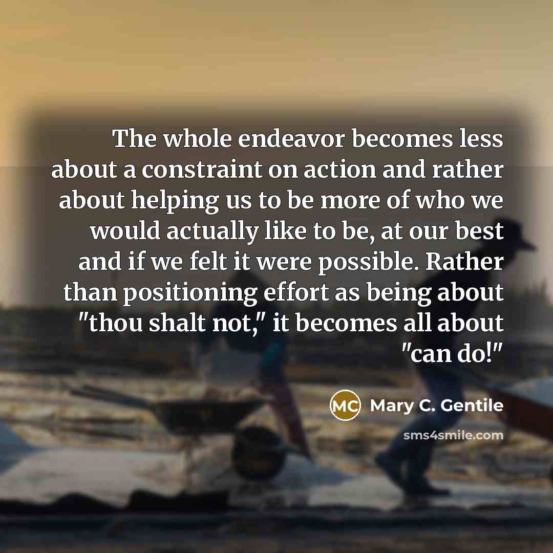 “The whole endeavor becomes less about a constraint on action…” quote by Mary C. Gentile