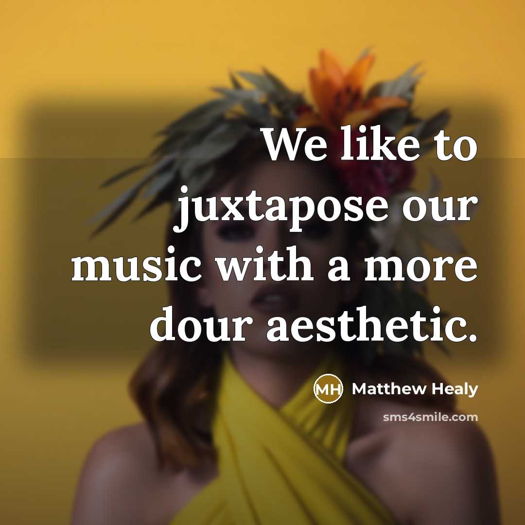 “We like to juxtapose our music with a more dour…” quote by Matthew Healy