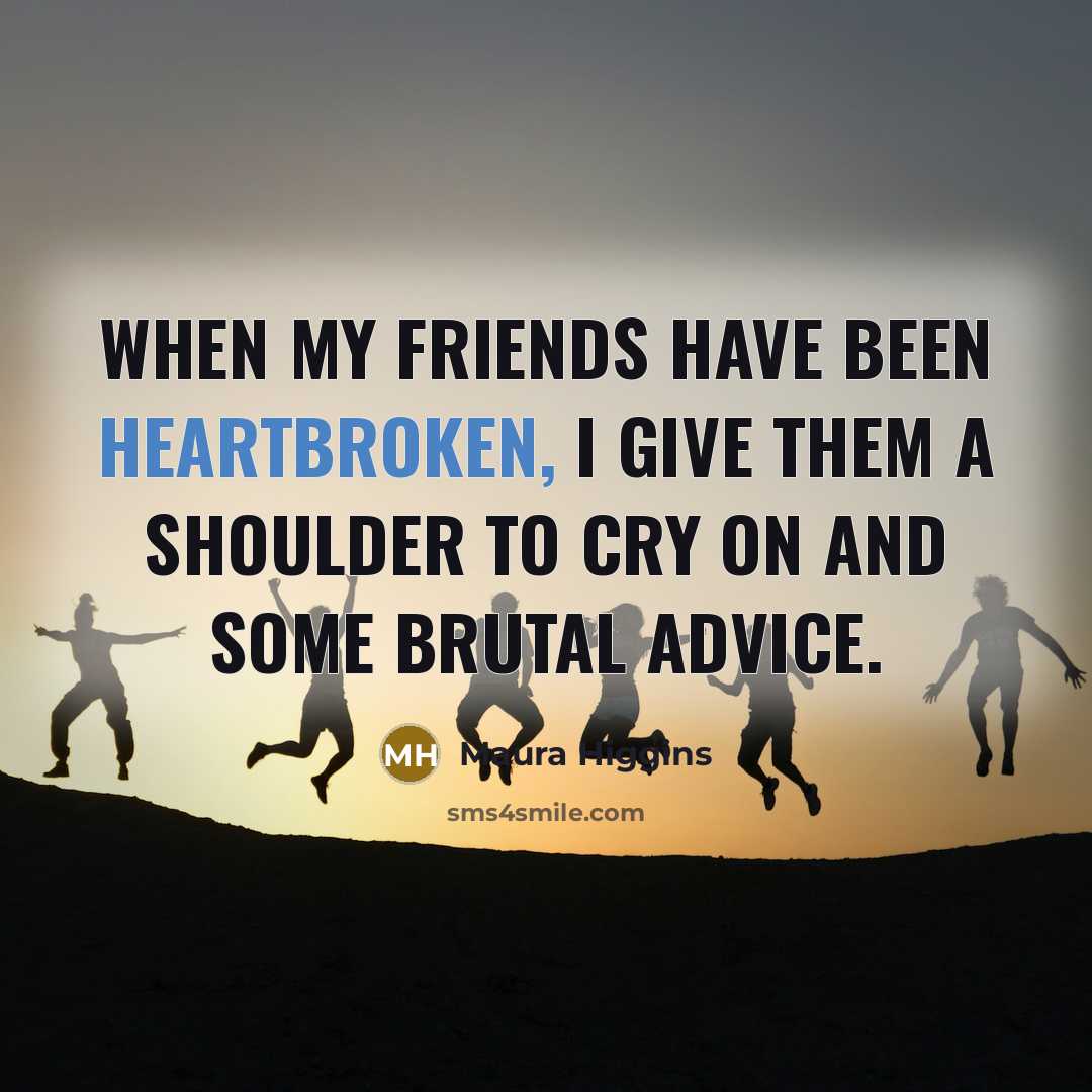“When my friends have been heartbroken, I give them a…” quote by Maura Higgins