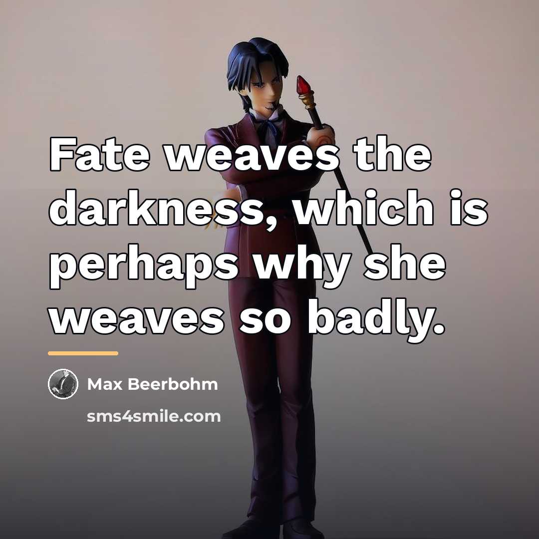 “Fate weaves the darkness, which is perhaps why she weaves…” quote by Max Beerbohm