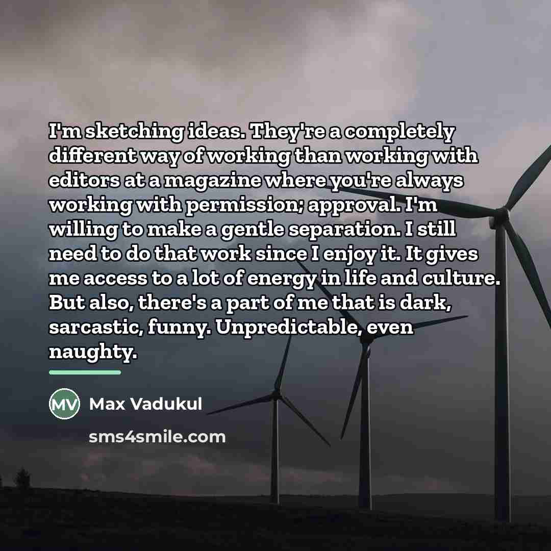 “I'm sketching ideas. They're a completely different way of working…” quote by Max Vadukul
