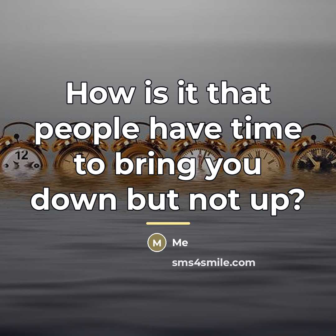 “How is it that people have time to bring you…” quote by Me