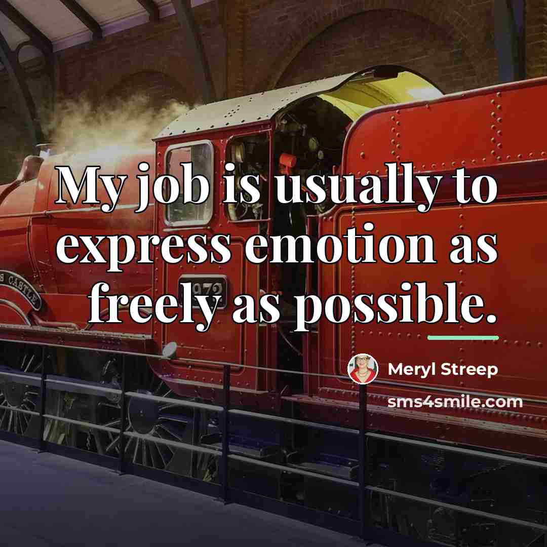 “My job is usually to express emotion as freely as…” quote by Meryl Streep
