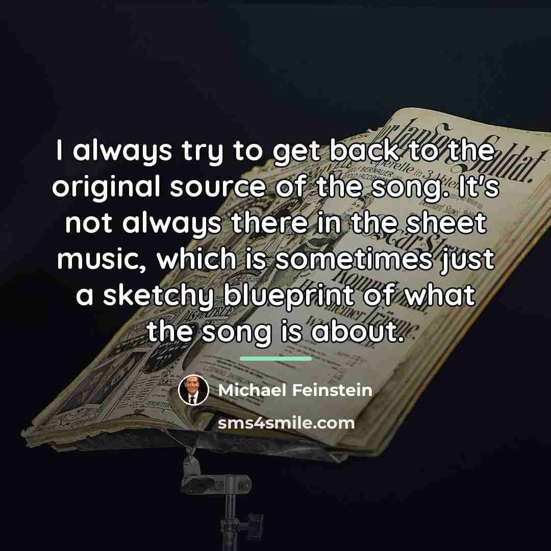 “I always try to get back to the original source…” quote by Michael Feinstein