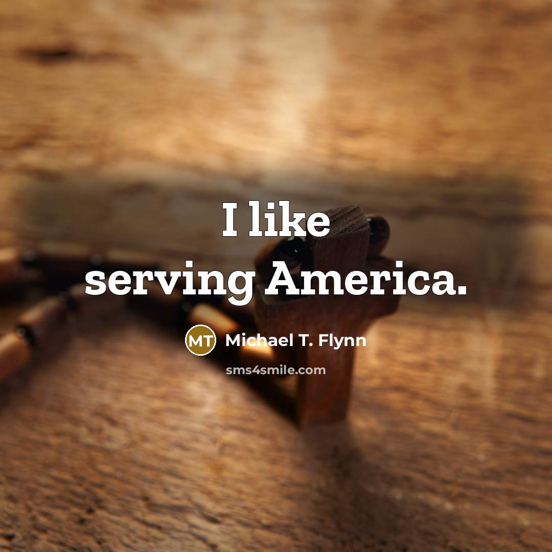 “I like serving America.…” quote by Michael T. Flynn