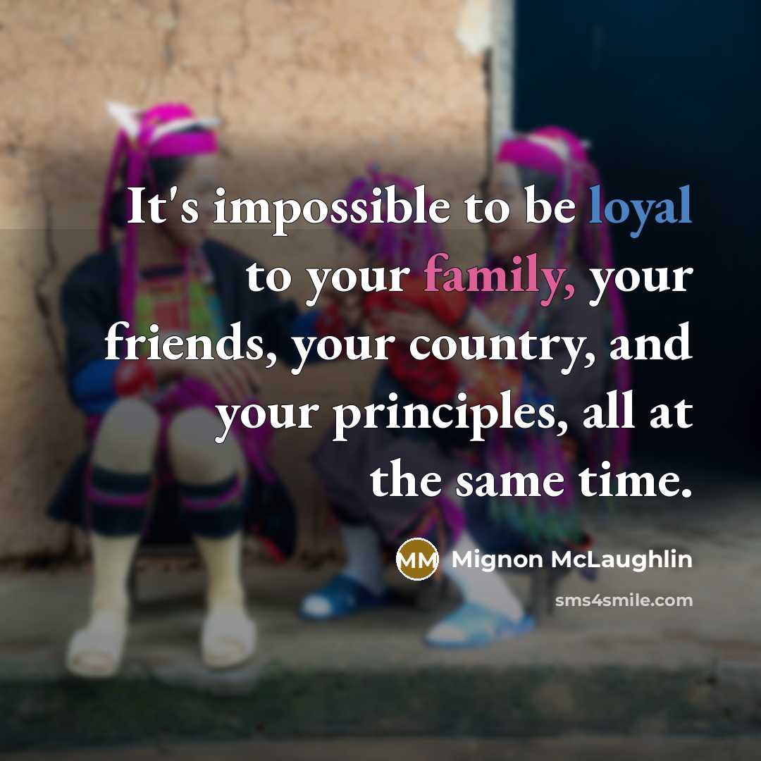 “It's impossible to be loyal to your family, your friends,…” quote by Mignon McLaughlin