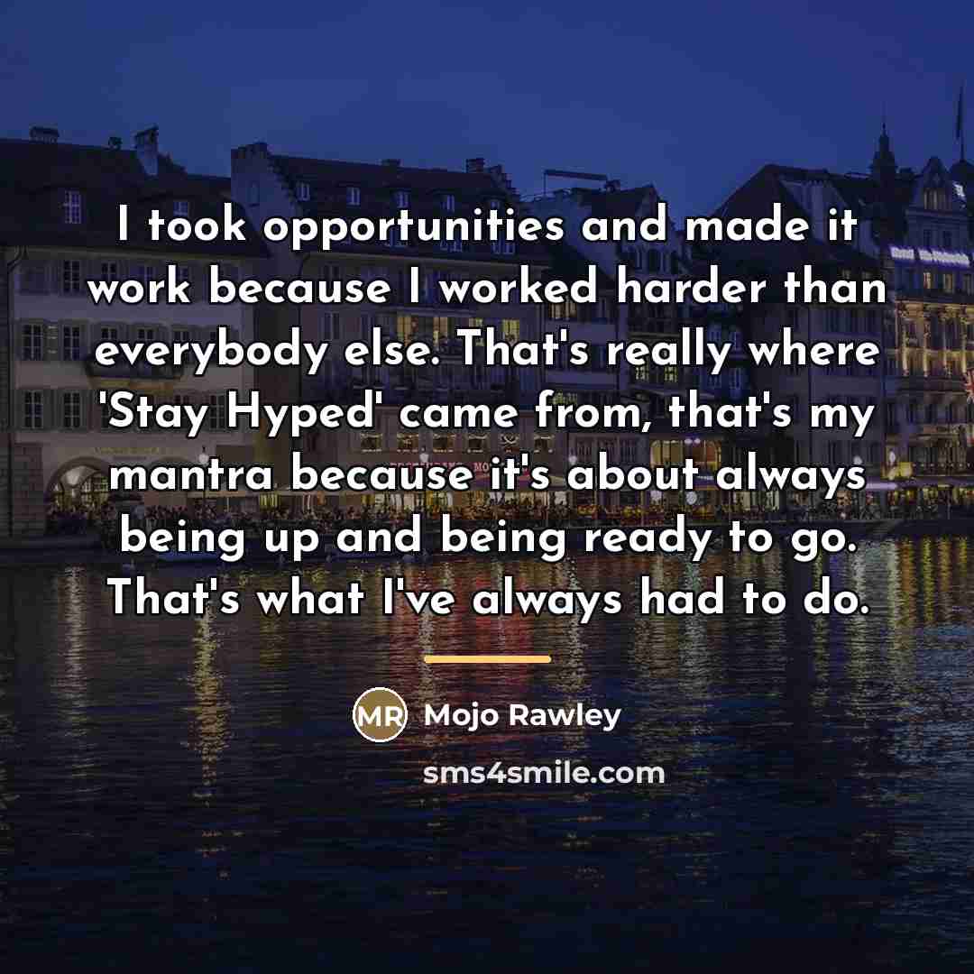 “I took opportunities and made it work because I worked…” quote by Mojo Rawley