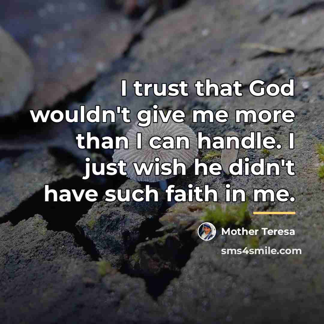 “I trust that God wouldn't give me more than I…” quote by Mother Teresa