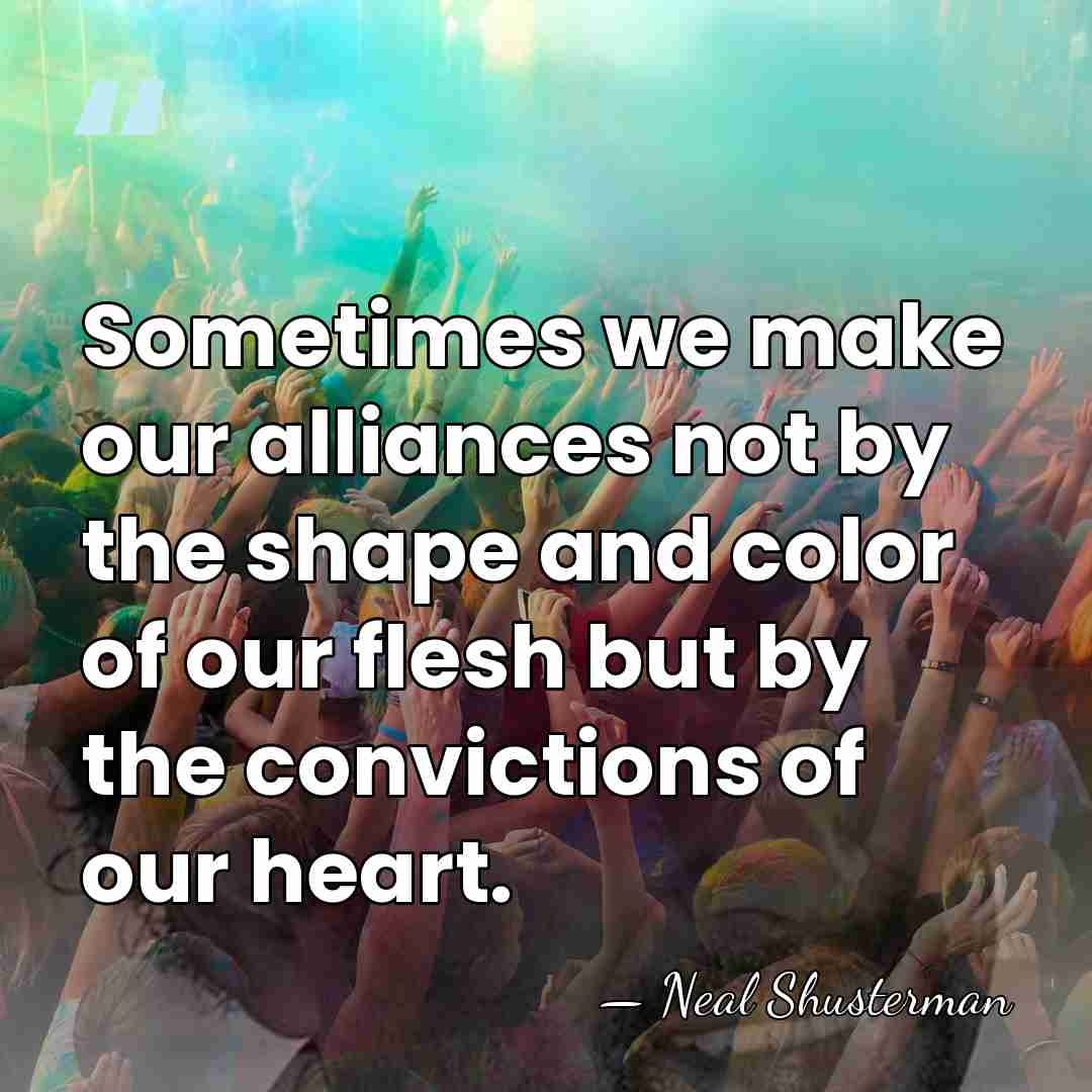 Sometimes we make our alliances not by the shape and color of&hellip; - Neal Shusterman