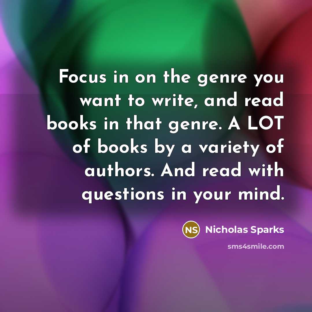 “Focus in on the genre you want to write, and…” quote by Nicholas Sparks