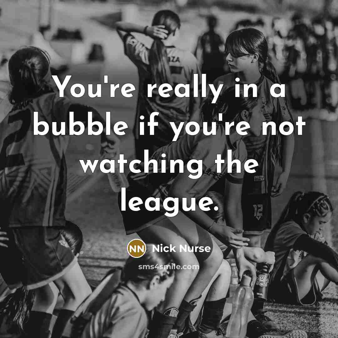 “You're really in a bubble if you're not watching the…” quote by Nick Nurse
