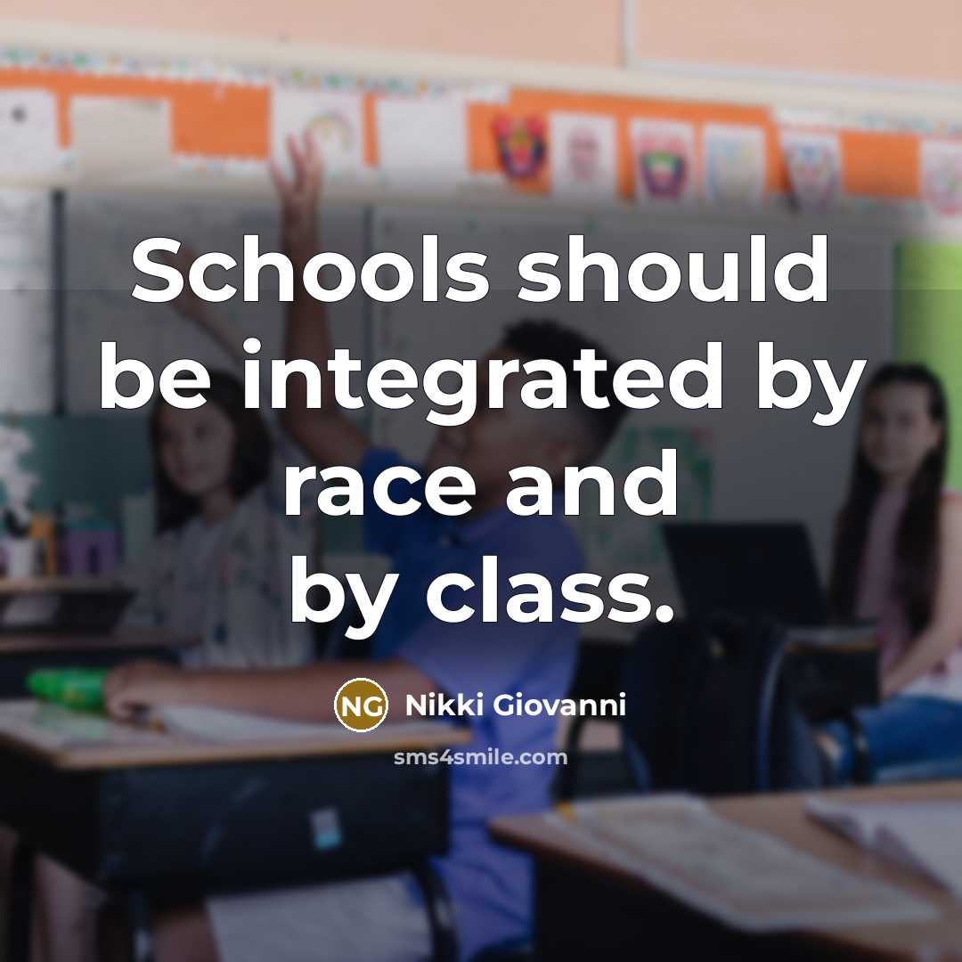 “Schools should be integrated by race and by class.…” quote by Nikki Giovanni