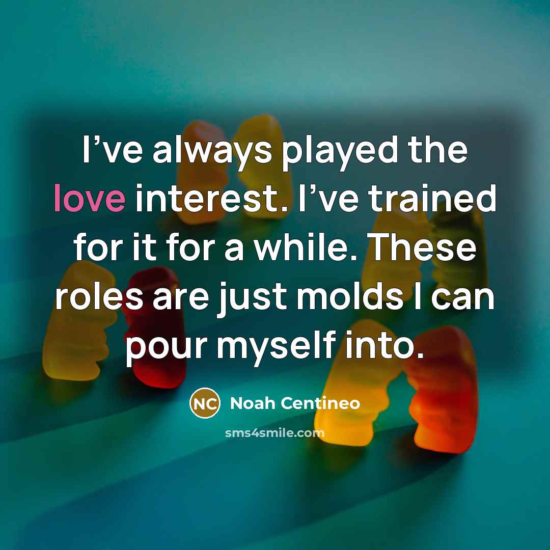 “I've always played the love interest. I've trained for it…” quote by Noah Centineo