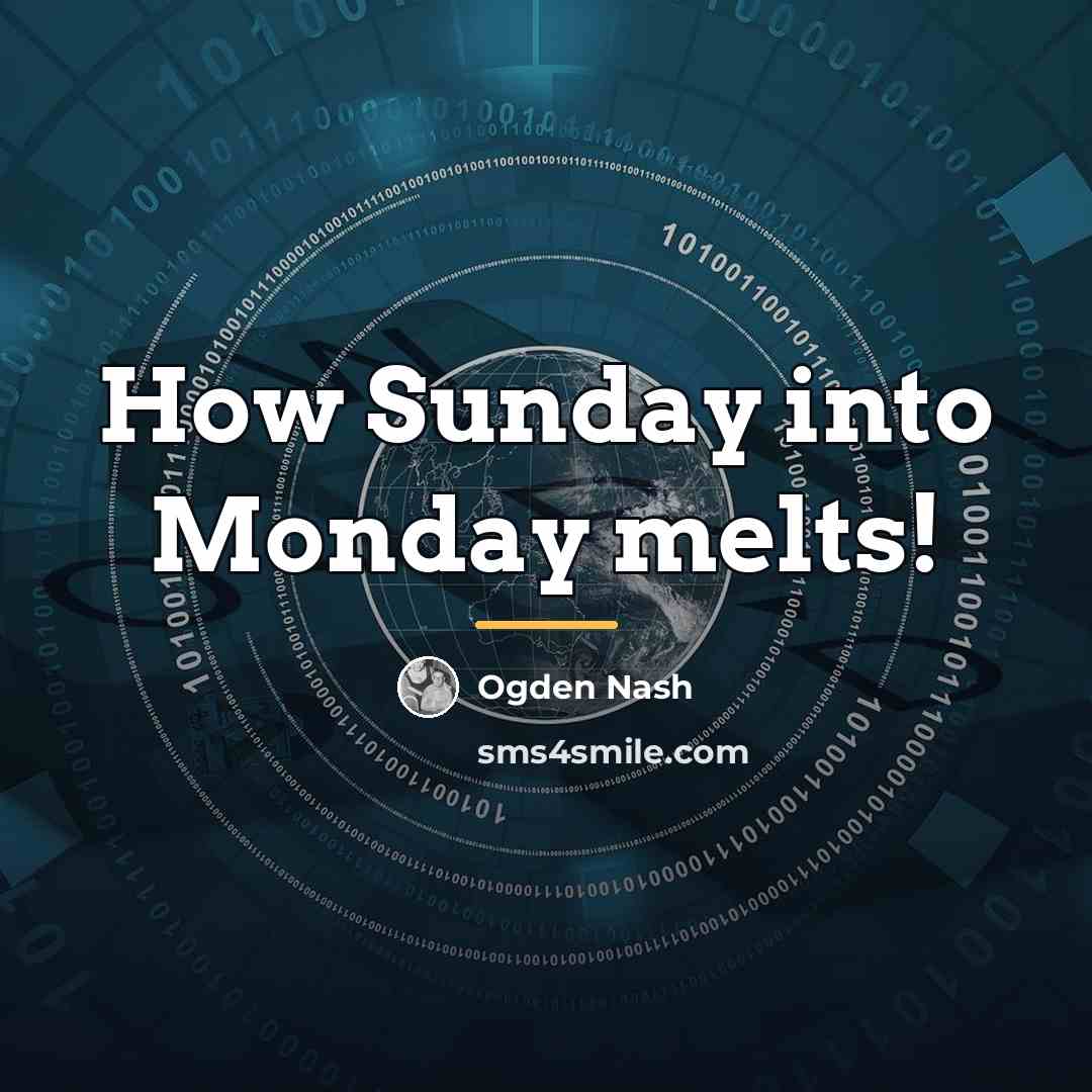 “How Sunday into Monday melts!…” quote by Ogden Nash