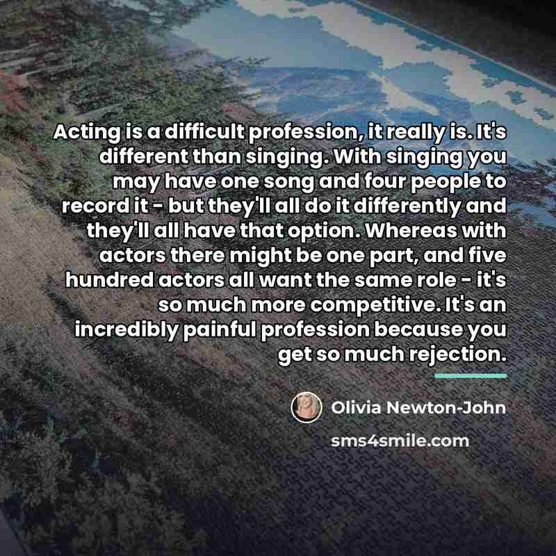 “Acting is a difficult profession, it really is. It's different…” quote by Olivia Newton-John