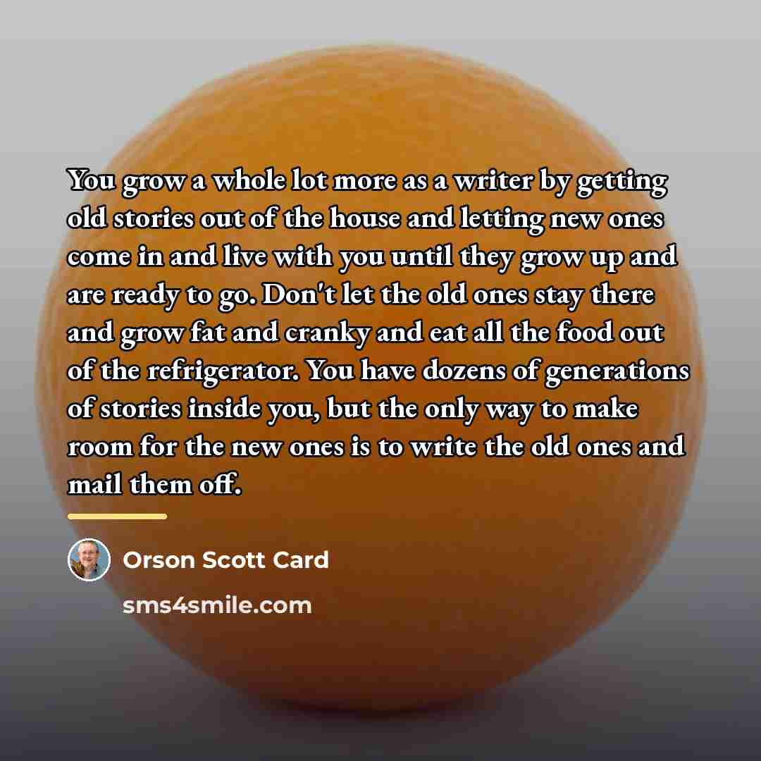 “You grow a whole lot more as a writer by…” quote by Orson Scott Card