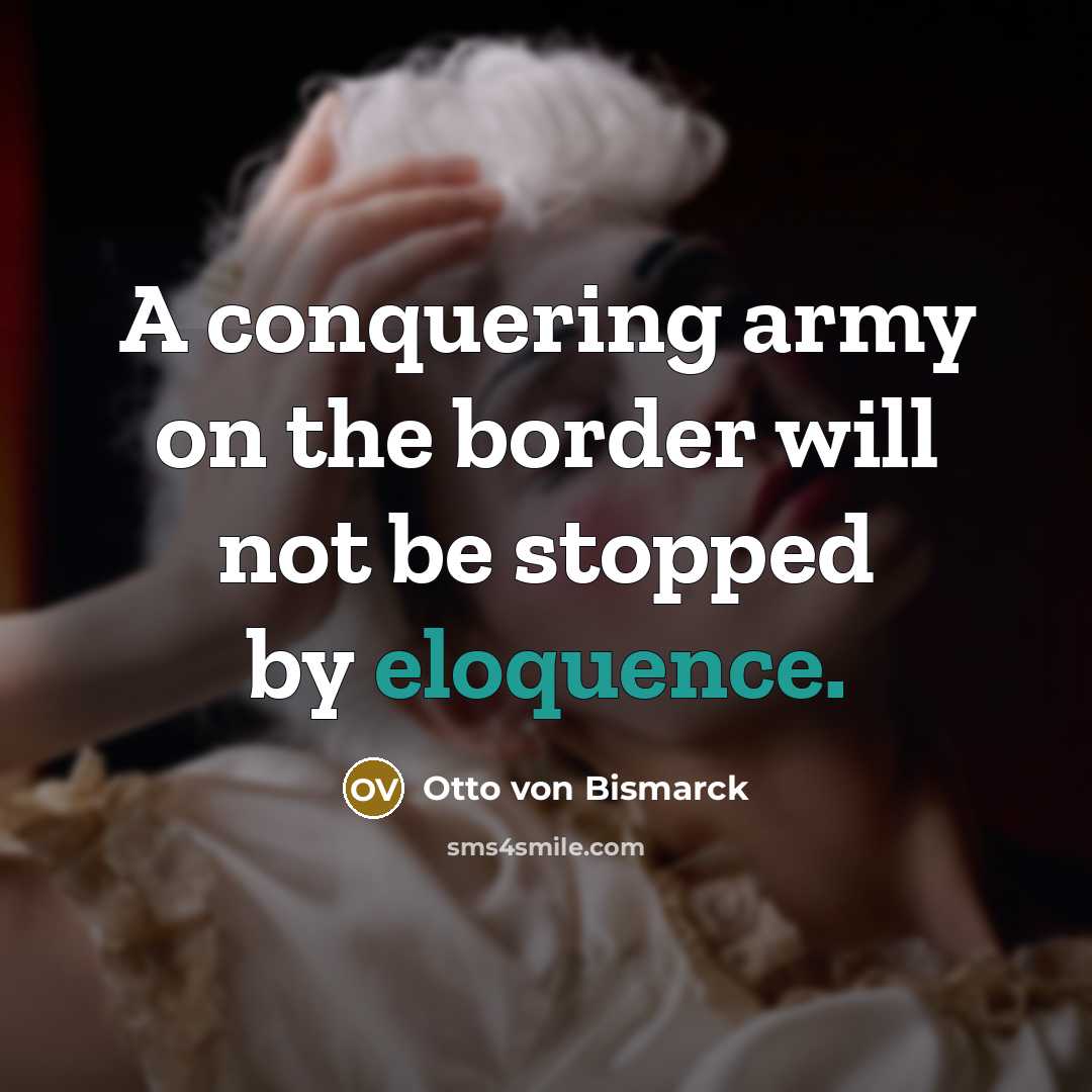 “A conquering army on the border will not be stopped…” quote by Otto von Bismarck
