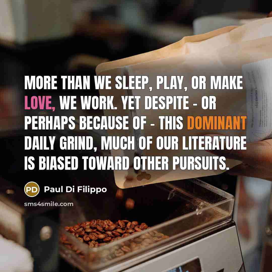 “More than we sleep, play, or make love, we work.…” quote by Paul Di Filippo