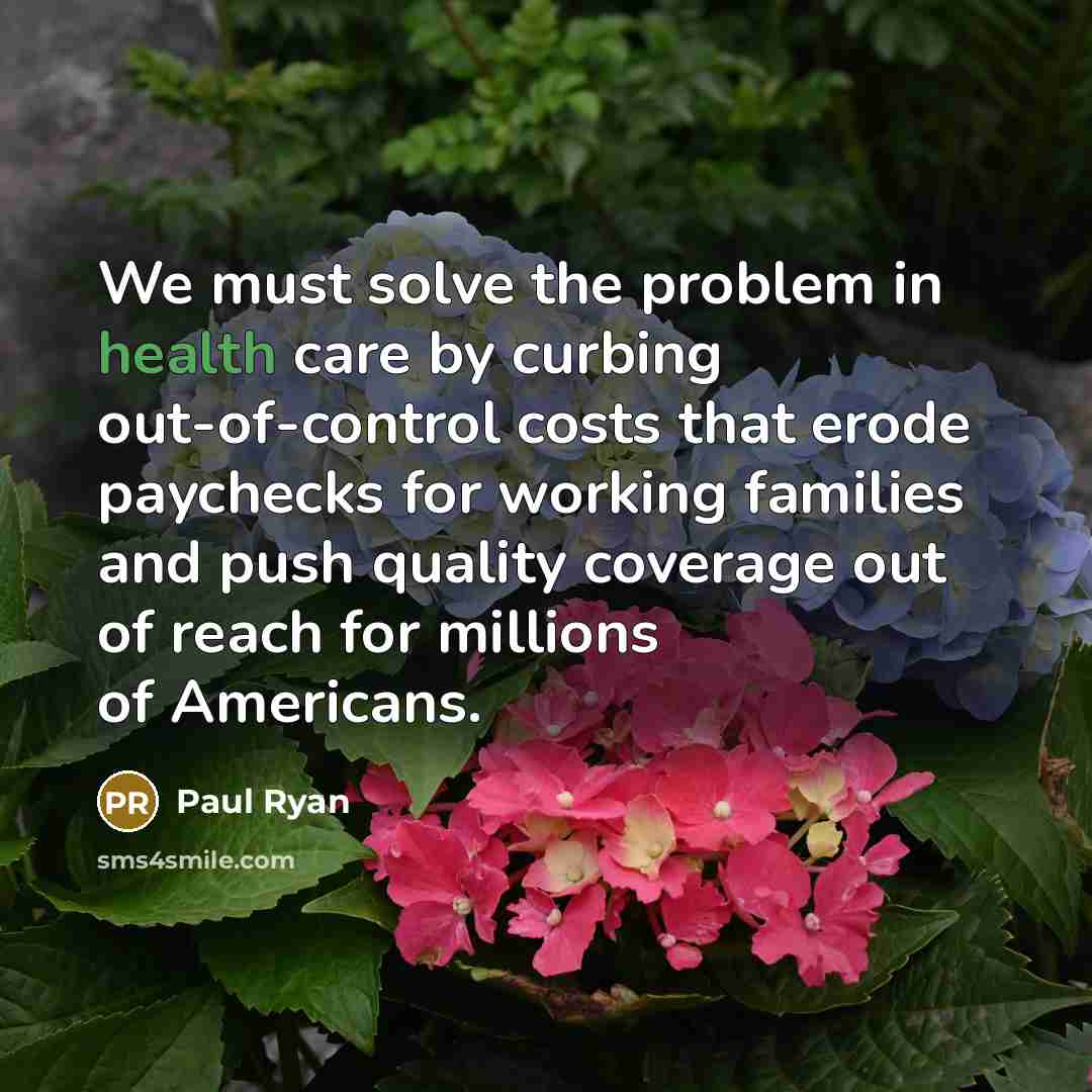 “We must solve the problem in health care by curbing…” quote by Paul Ryan