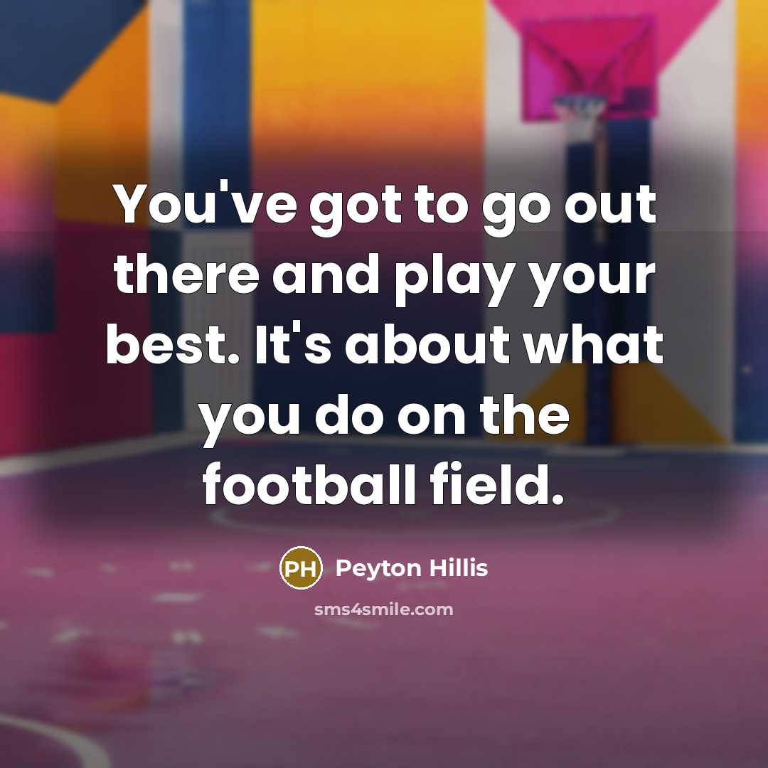 “You've got to go out there and play your best.…” quote by Peyton Hillis