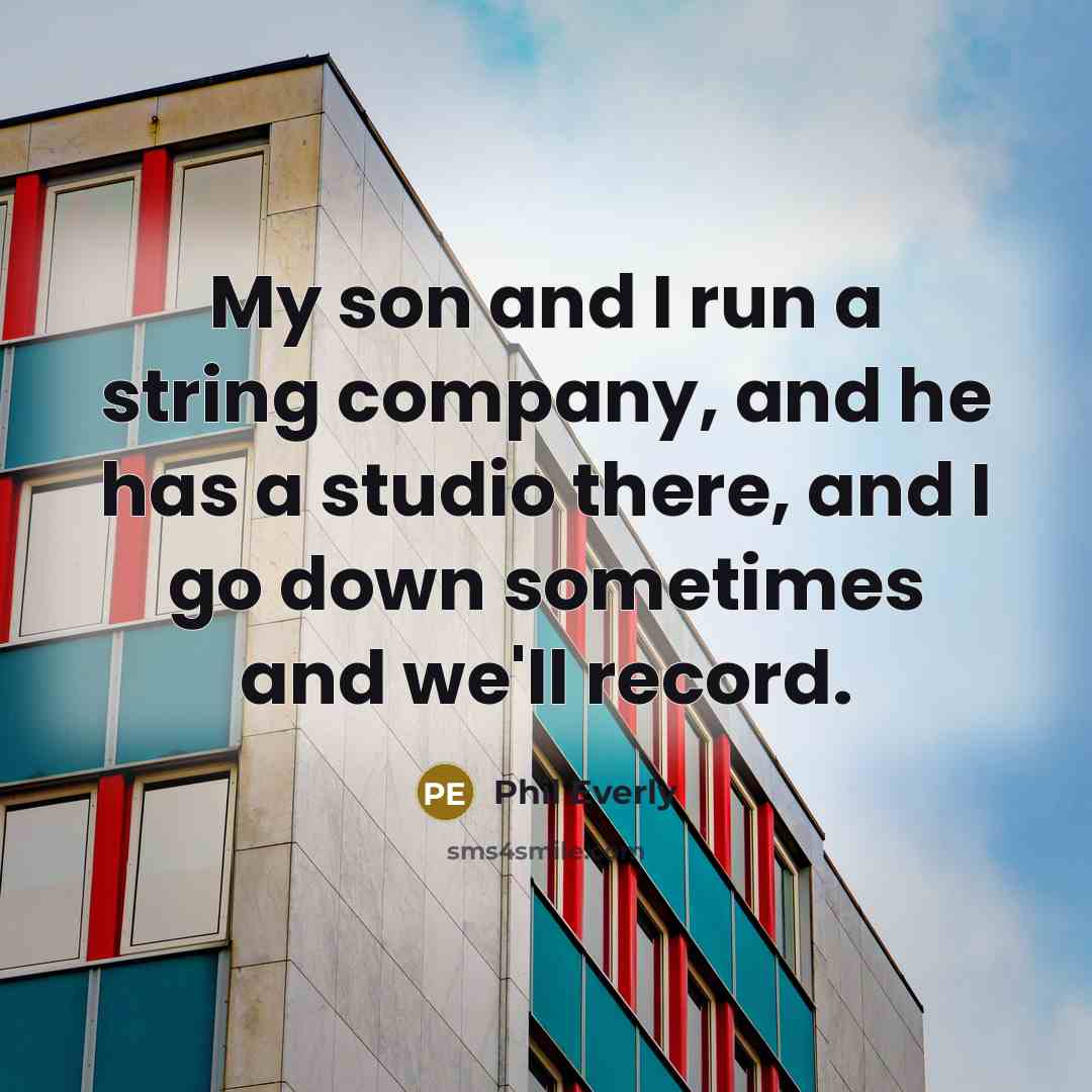 “My son and I run a string company, and he…” quote by Phil Everly