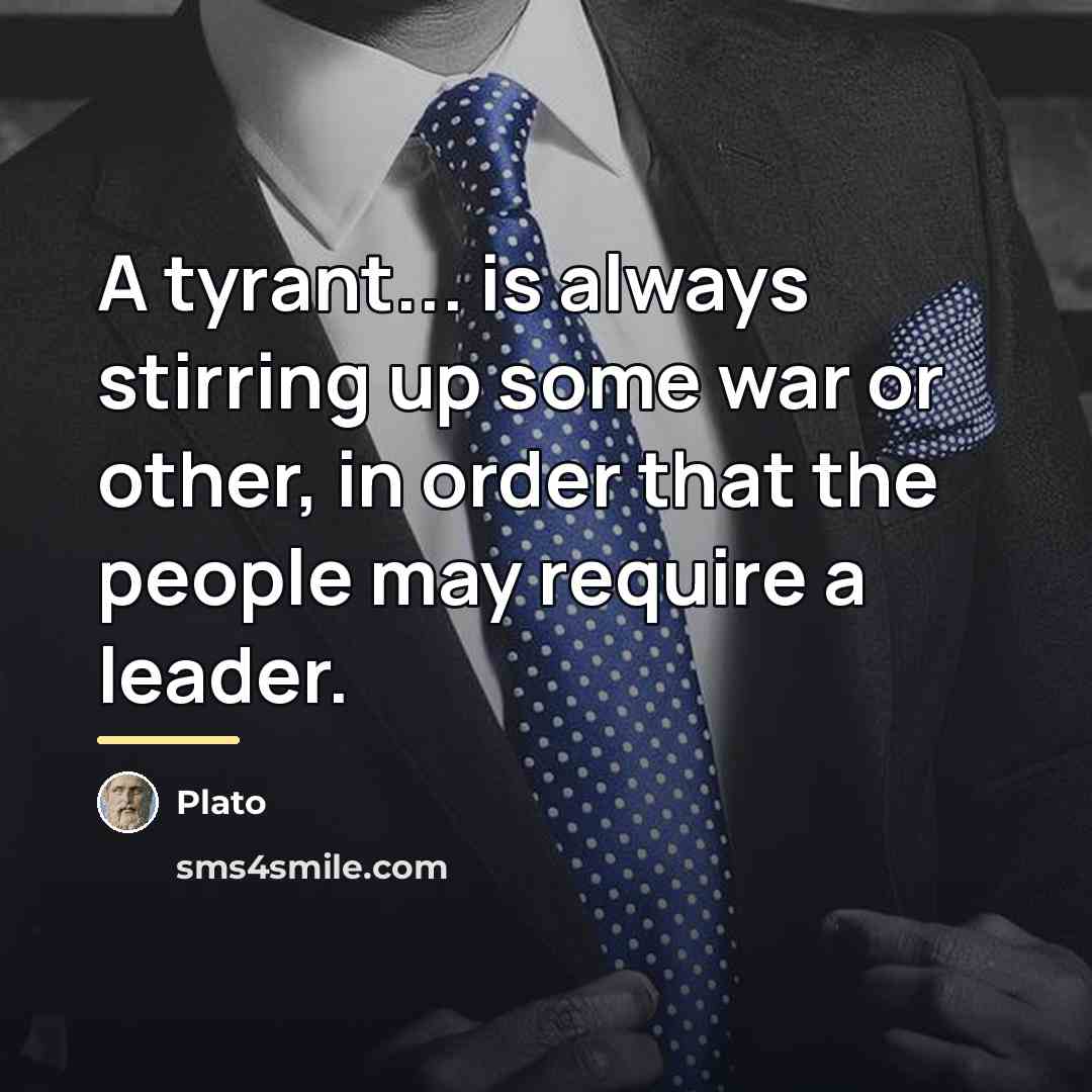 “A tyrant... is always stirring up some war or other,…” quote by Plato