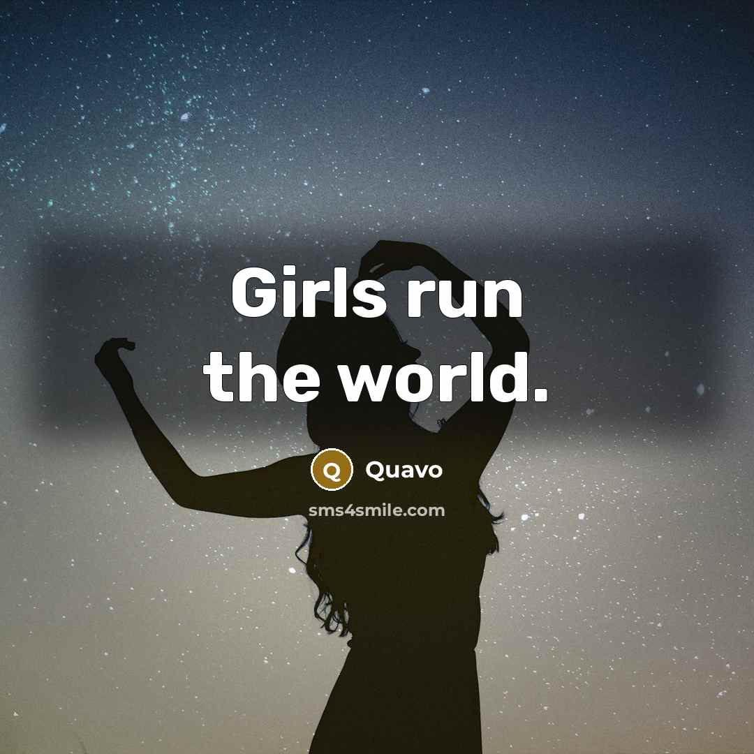 “Girls run the world.…” quote by Quavo