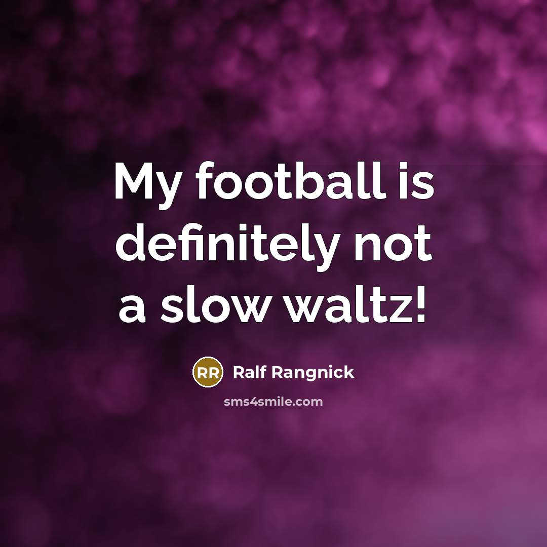 “My football is definitely not a slow waltz!…” quote by Ralf Rangnick