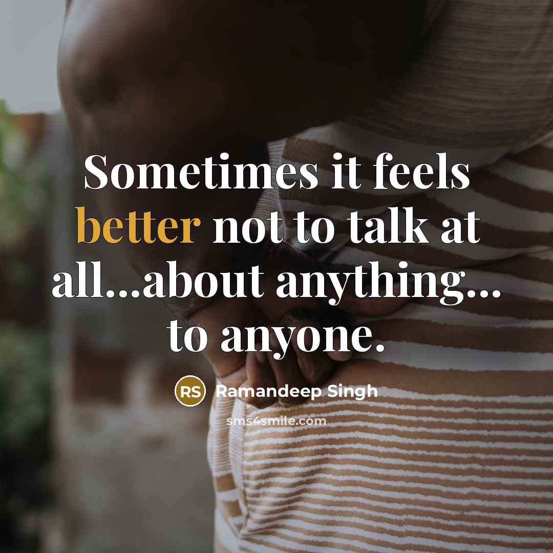 “Sometimes it feels better not to talk at all...about anything... to anyone.” quote by Ramandeep Singh